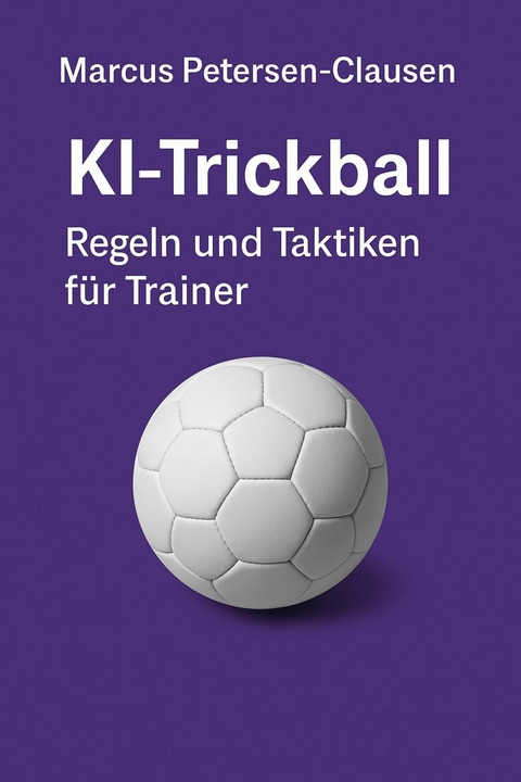 KI-Trickball – Regeln und Taktiken für Trainer - Marcus PC Petersen - Clausen
