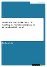 Heinrich IV. und die Harzburg. Die Harzburg als Kristallisationspunkt im s&auml;chsischen Widerstand?