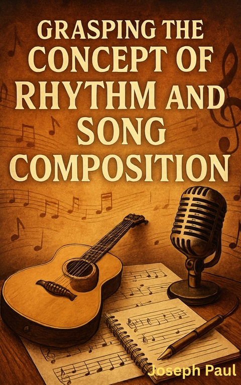 Grasping The Concept Of Rhythm And Song Composition -  Joseph Paul