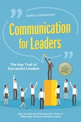Communication for Leaders &ndash; The Key Trait of Successful Leaders: How to Lead and Motivate Your Team to Effectively Achieve Ambitious Goals &ndash; Including a Success Guide for Employee Conversations - Stefan Grotl&uuml;schen