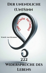 Der unendliche (Un)Sinn - 222 Widerspr&uuml;che des Lebens - W.M.R. van Helbing