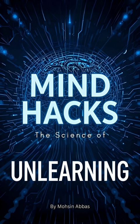 Mind Hacks, The Science of Unlearning -  Mohsin Abbas