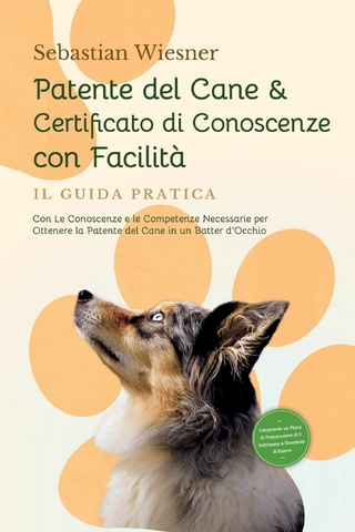 Patente del Cane & Certificato di Conoscenze con Facilità – Il Guida Pratica: Con Le Conoscenze e le Competenze Necessarie per Ottenere la Patente del Cane in un Batter d'Occhio | Comprende un Piano di Preparazione di 5 Settimane & Domande di Esame