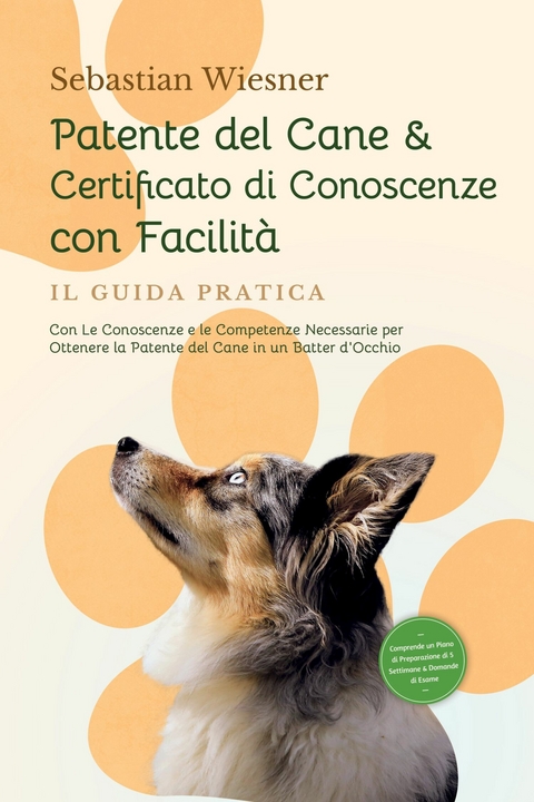 Patente del Cane & Certificato di Conoscenze con Facilit&agrave; &ndash; Il Guida Pratica: Con Le Conoscenze e le Competenze Necessarie per Ottenere la Patente del Cane in un Batter d'Occhio | Comprende un Piano di Preparazione di 5 Settimane & Domande di Esame - Sebastian Wiesner