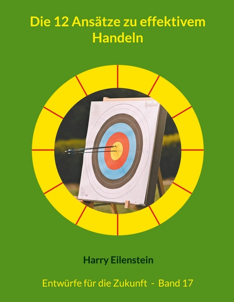 Die 12 Ans&auml;tze zu effektivem Handeln - Harry Eilenstein