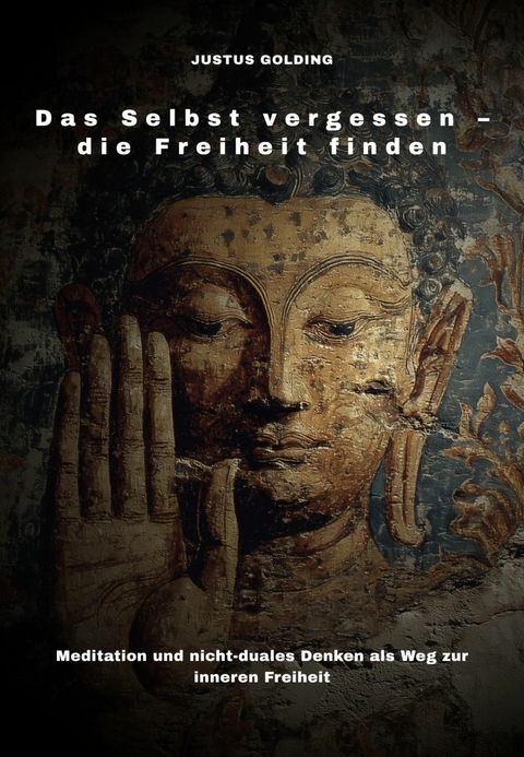 Das Selbst vergessen &ndash; die Freiheit finden - Justus Golding