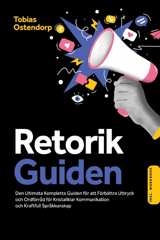 Retorikguiden: Den Ultimata Kompletta Guiden för att Förbättra Uttryck och Ordförråd för Kristallklar Kommunikation och Kraftfull Språkkunskap – Inkluderar Workbook