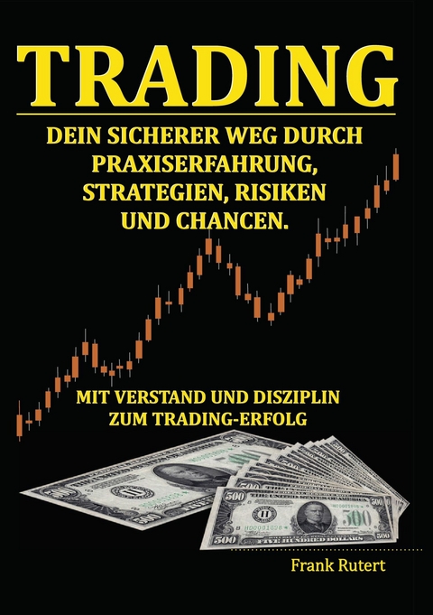 Trading - Dein sicherer Weg durch Praxiserfahrung, Strategien, Risiken und Chancen - Frank Rutert