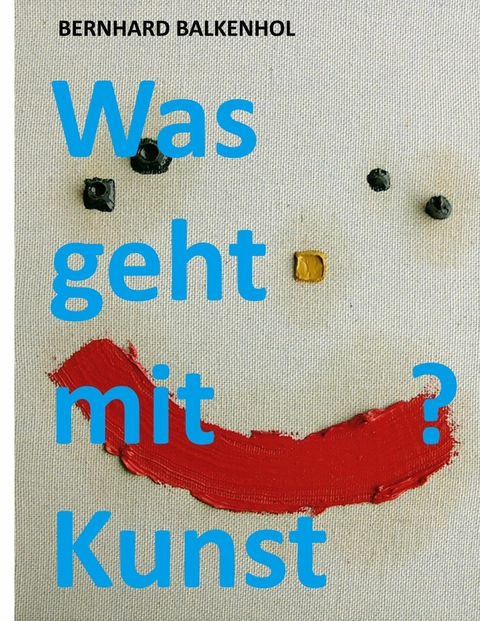 Was geht mit Kunst? -  Bernhard Balkenhol