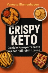 Crispy Keto – Geniale Knusperrezepte aus der Heißluftfritteuse - Vanessa Blumenhagen