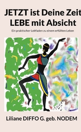 Jetzt ist Deine Zeit, Lebe mit Absicht - Liliane Diffo G. geb.NODEM