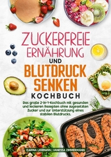 Zuckerfreie Ern&auml;hrung und Blutdruck senken Kochbuch - Carina Lehmann, Vanessa Zimmermann