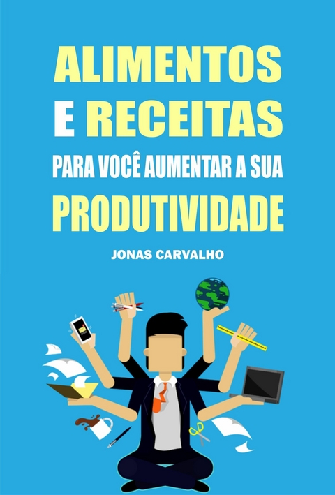 Alimentos e receitas para voc&ecirc; aumentar a sua produtividade -  Jonas Carvalho