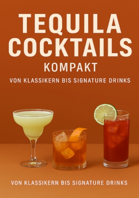 Tequila Cocktails kompakt Von Klassikern bis Signature Drinks - Ulrich Orlowski