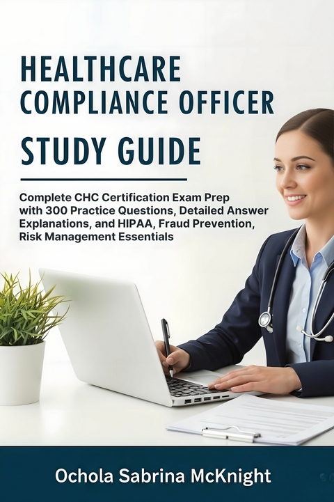 Healthcare Compliance Officer Study Guide -  Ochola Sabrina McKnight