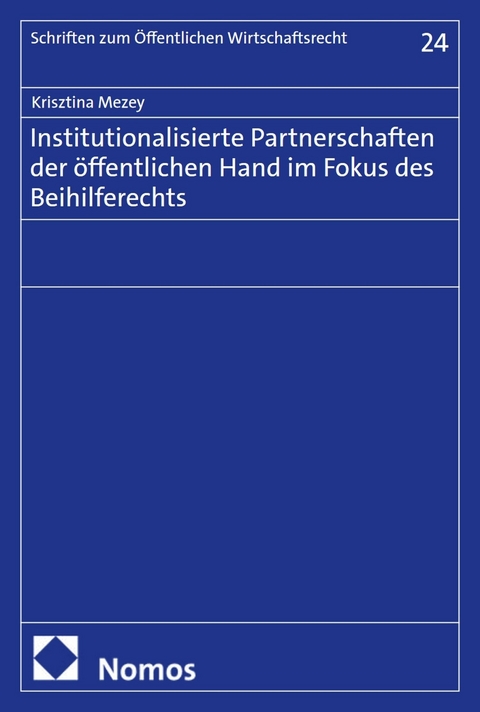 Institutionalisierte Partnerschaften der &ouml;ffentlichen Hand im Fokus des Beihilferechts -  Krisztina Mezey