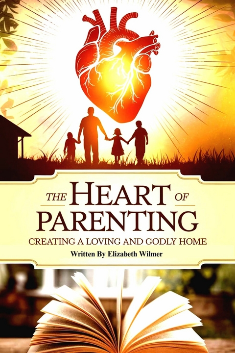 The Heart Of Parenting -  Elizabeth Wilmer