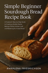 Simple Beginner Sourdough Bread Recipe Book - Annalena Friedrichsen