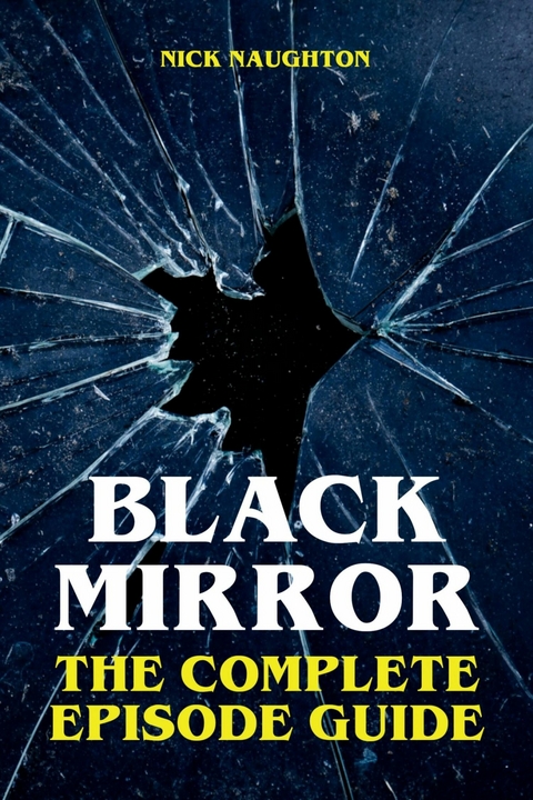 Black Mirror - The Complete Episode Guide - Nick Naughton