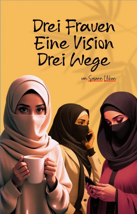 Drei Frauen - Eine Vision - Drei Wege - Susann Uckan