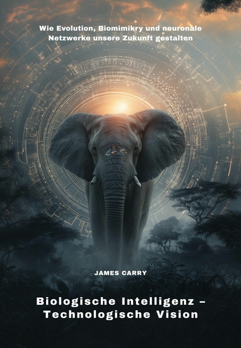Biologische Intelligenz – Technologische Vision - James Carry