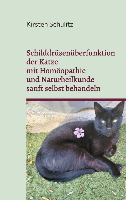 Schilddr&uuml;sen&uuml;berfunktion der Katze mit Hom&ouml;opathie und Naturheilkunde sanft selbst behandeln -  Kirsten Schulitz