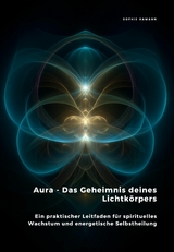 Aura - Das Geheimnis deines Lichtk&ouml;rpers - Sophie Hamann