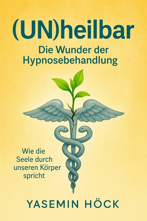 (Un)heilbar - Die Wunder der Hypnosebehandlung - Yasemin H&ouml;ck