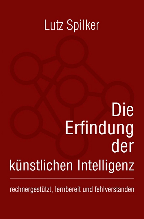 Die Erfindung der k&uuml;nstlichen Intelligenz - Lutz Spilker
