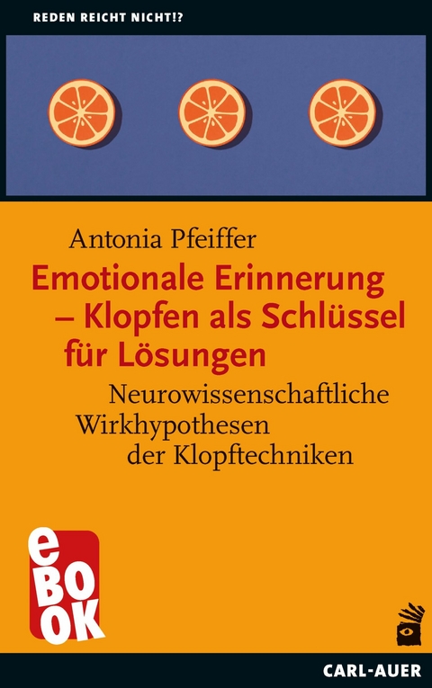 Emotionale Erinnerung &ndash; Klopfen als Schl&uuml;ssel f&uuml;r L&ouml;sungen - Antonia Pfeiffer
