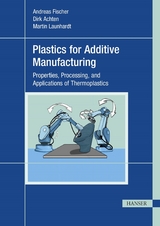Plastics for Additive Manufacturing - Andreas Fischer, Dirk Achten, Martin Launhardt