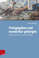 Preisgegeben und wunderbar geborgen - Silvia Bolatzki
