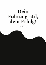 Dein F&uuml;hrungsstil, dein Erfolg! - Nicole Jung