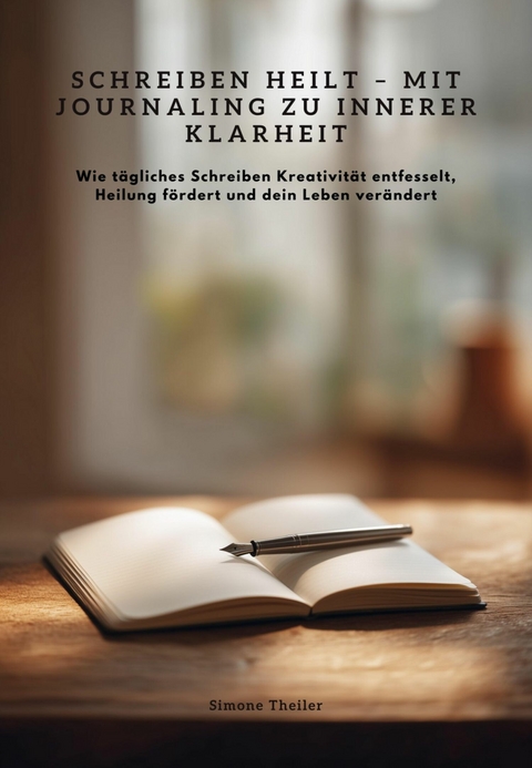 Schreiben heilt &ndash; Mit Journaling zu innerer Klarheit - Simone Theiler
