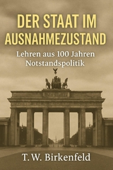 Der Staat im Ausnahmezustand – Lehren aus 100 Jahren Notstandspolitik - Tilman W. Birkenfeld
