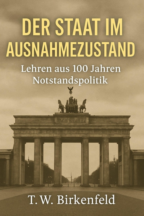 Der Staat im Ausnahmezustand – Lehren aus 100 Jahren Notstandspolitik - Tilman W. Birkenfeld