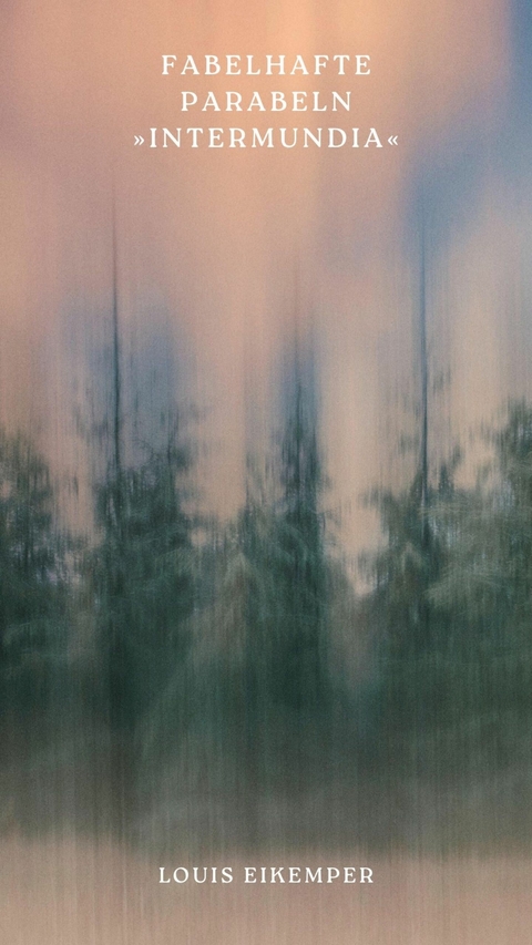 Fabelhafte Parabeln &raquo;Intermundia&laquo; - Louis Eikemper