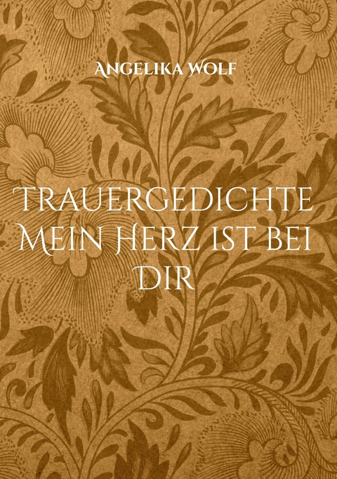 Trauergedichte Mein Herz ist bei Dir -  Angelika Wolf