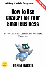 How to Use ChatGPT for Your Small Business: - Daniel Harris