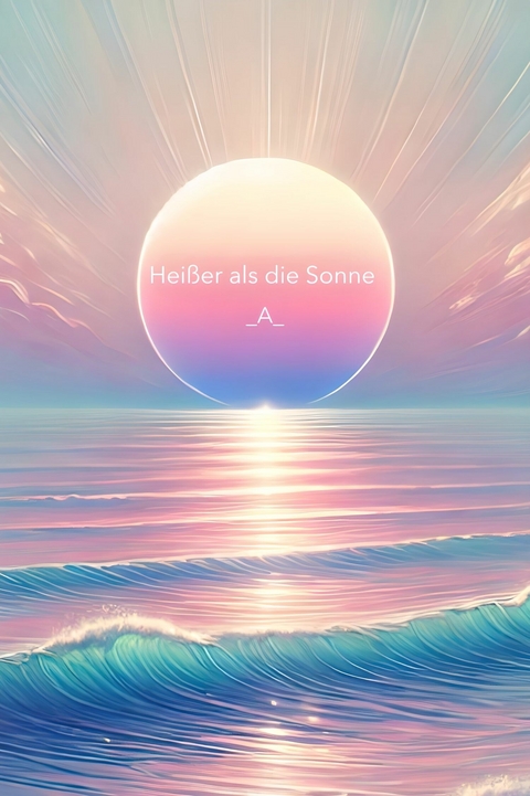 Hei&szlig;er als die Sonne -  _A_