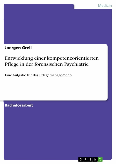 Entwicklung einer kompetenzorientierten Pflege in der forensischen Psychiatrie - Joergen Grell