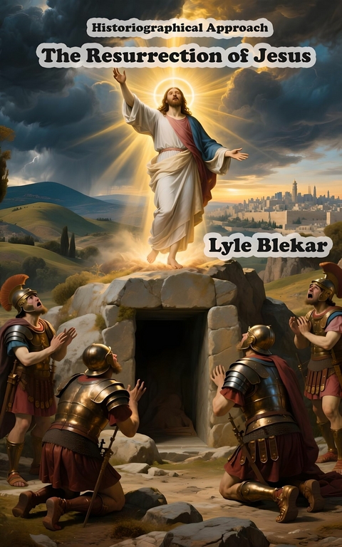 Historiographical Approach The Resurrection of Jesus -  Lyle Blekar