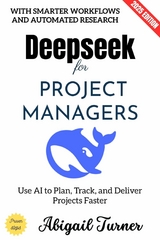 Deepseek for Project Managers: - Abigail Turner