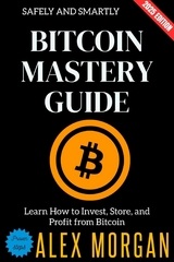 Bitcoin Mastery Guide: - Alex Morgan