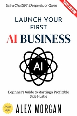 Launch Your First AI Business: - Alex Morgan