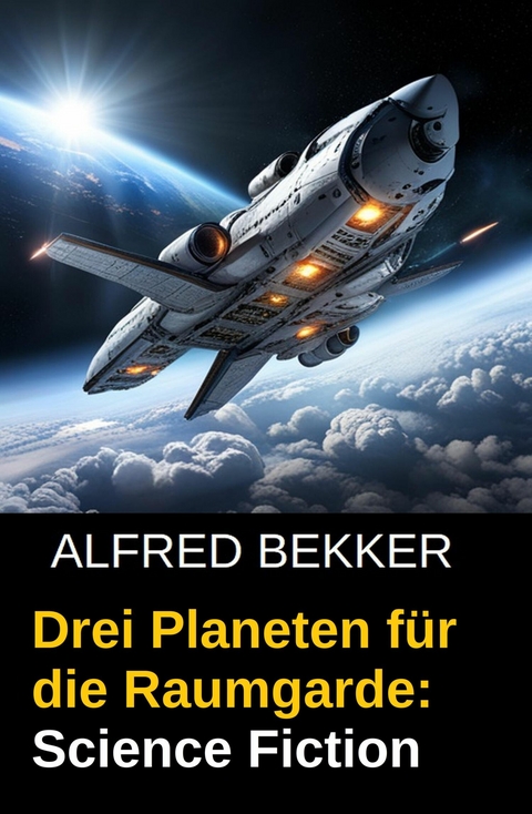 Drei Planeten f&uuml;r die Raumgarde: Science Fiction -  Alfred Bekker