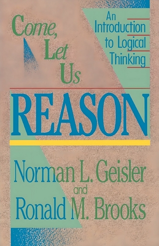 Come, Let Us Reason - Norman L. Geisler; Ron M. Brooks