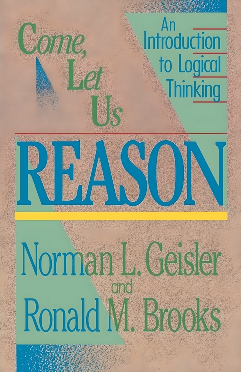 Come, Let Us Reason -  Norman L. Geisler,  Ron M. Brooks