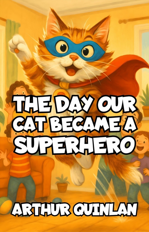 The Day Our Cat Became a Superhero -  Arthur Quinlan