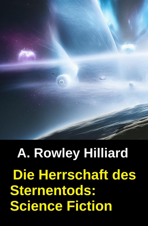 Die Herrschaft des Sternentods: Science Fiction -  A. Rowley Hilliard
